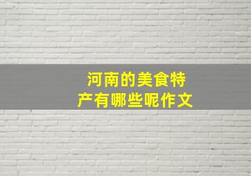 河南的美食特产有哪些呢作文