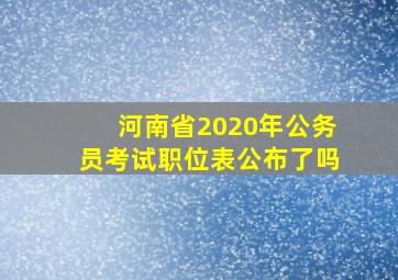 河南省2020年公务员考试职位表公布了吗