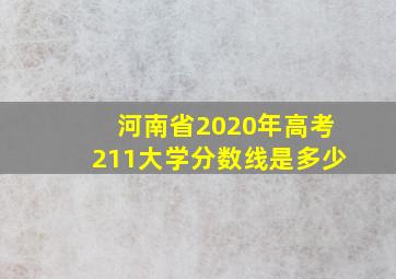 河南省2020年高考211大学分数线是多少