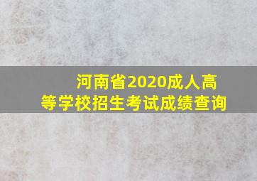 河南省2020成人高等学校招生考试成绩查询