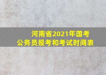 河南省2021年国考公务员报考和考试时间表