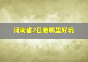 河南省2日游哪里好玩