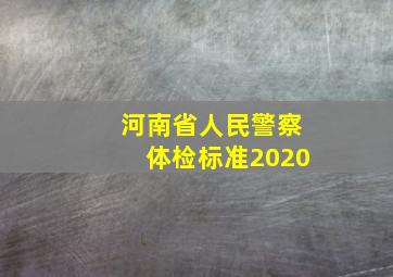 河南省人民警察体检标准2020