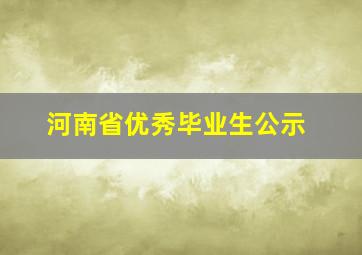 河南省优秀毕业生公示