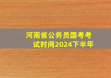 河南省公务员国考考试时间2024下半年