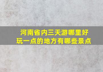 河南省内三天游哪里好玩一点的地方有哪些景点