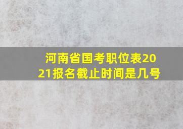 河南省国考职位表2021报名截止时间是几号