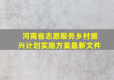 河南省志愿服务乡村振兴计划实施方案最新文件