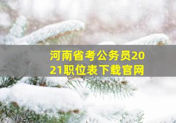 河南省考公务员2021职位表下载官网