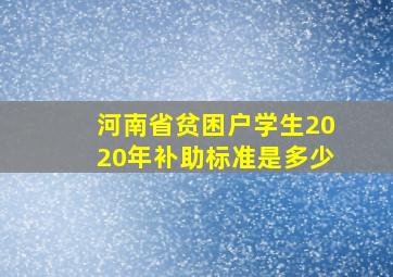 河南省贫困户学生2020年补助标准是多少