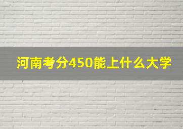 河南考分450能上什么大学