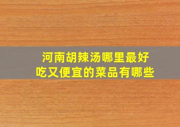 河南胡辣汤哪里最好吃又便宜的菜品有哪些