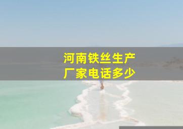 河南铁丝生产厂家电话多少