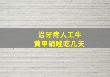 治牙疼人工牛黄甲硝唑吃几天