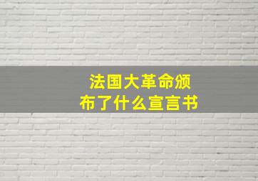 法国大革命颁布了什么宣言书