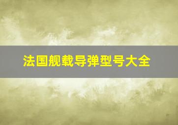 法国舰载导弹型号大全