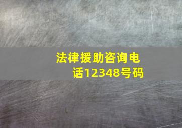 法律援助咨询电话12348号码