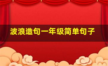 波浪造句一年级简单句子