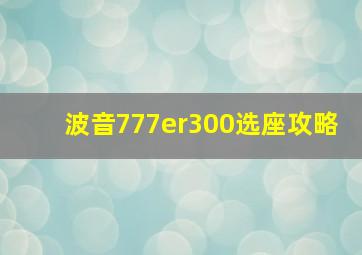 波音777er300选座攻略