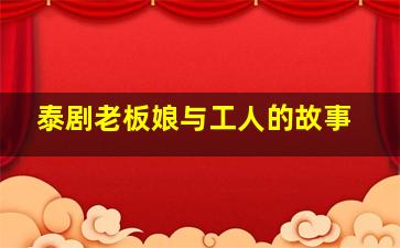 泰剧老板娘与工人的故事