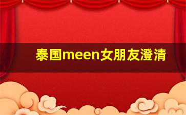 泰国meen女朋友澄清