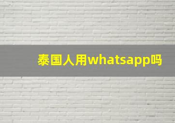 泰国人用whatsapp吗