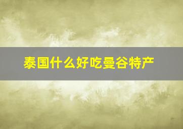 泰国什么好吃曼谷特产