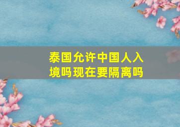 泰国允许中国人入境吗现在要隔离吗