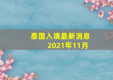 泰国入境最新消息2021年11月