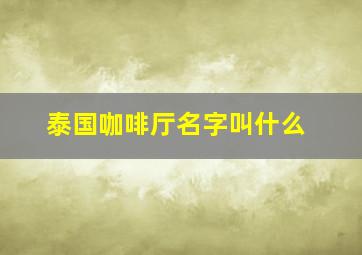 泰国咖啡厅名字叫什么