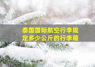 泰国国际航空行李规定多少公斤的行李箱