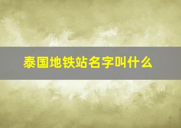 泰国地铁站名字叫什么