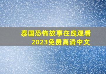 泰国恐怖故事在线观看2023免费高清中文