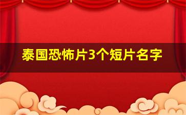 泰国恐怖片3个短片名字