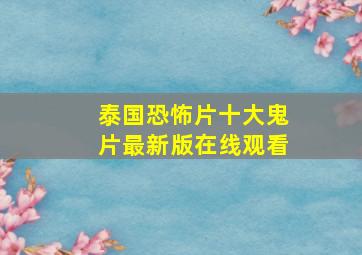 泰国恐怖片十大鬼片最新版在线观看