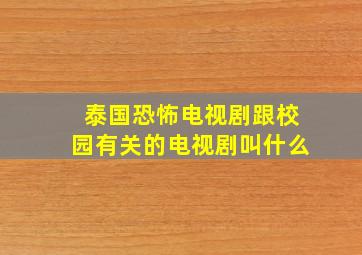 泰国恐怖电视剧跟校园有关的电视剧叫什么