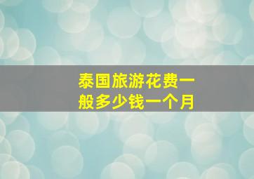 泰国旅游花费一般多少钱一个月