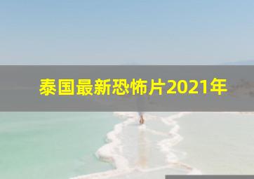 泰国最新恐怖片2021年