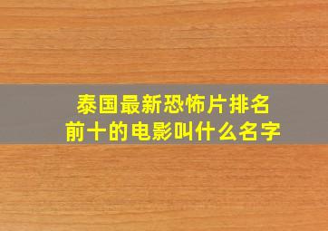 泰国最新恐怖片排名前十的电影叫什么名字