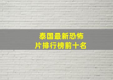 泰国最新恐怖片排行榜前十名