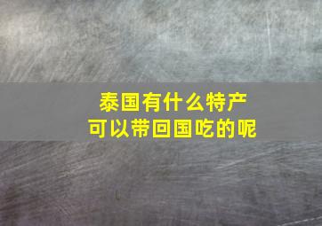 泰国有什么特产可以带回国吃的呢