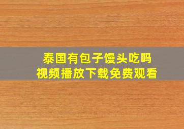 泰国有包子馒头吃吗视频播放下载免费观看