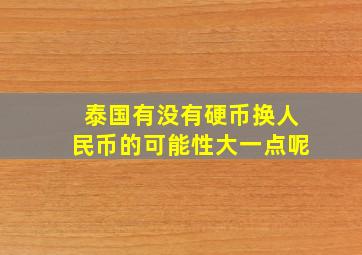 泰国有没有硬币换人民币的可能性大一点呢