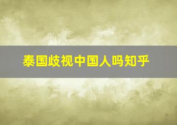 泰国歧视中国人吗知乎