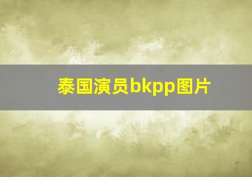 泰国演员bkpp图片