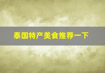 泰国特产美食推荐一下