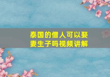 泰国的僧人可以娶妻生子吗视频讲解