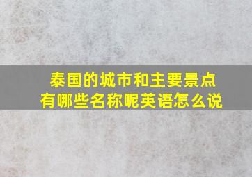 泰国的城市和主要景点有哪些名称呢英语怎么说