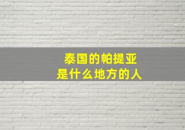 泰国的帕提亚是什么地方的人