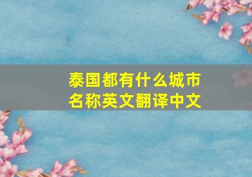 泰国都有什么城市名称英文翻译中文